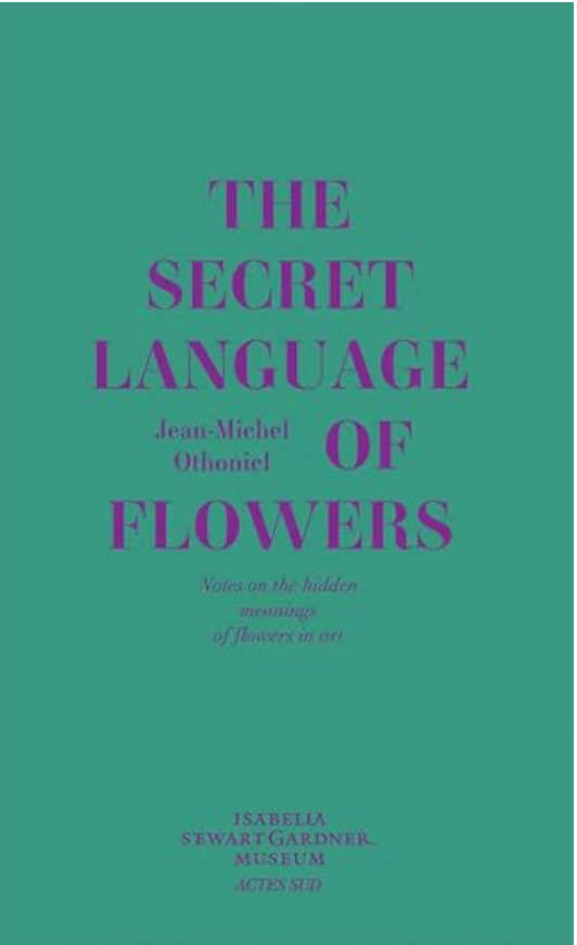 Jean-Michel Othoniel: The Secret Language of Flowers: Notes on the Hidden Meanings of Flowers in Art