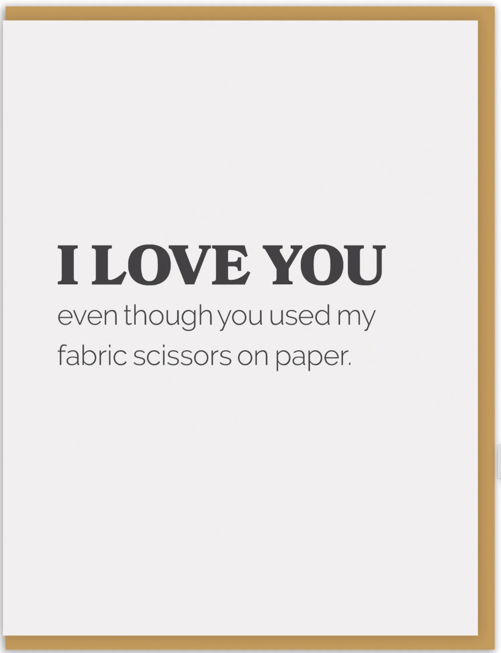 I Love You Even Though Used My Fabric Scissors On Paper Greeting Card