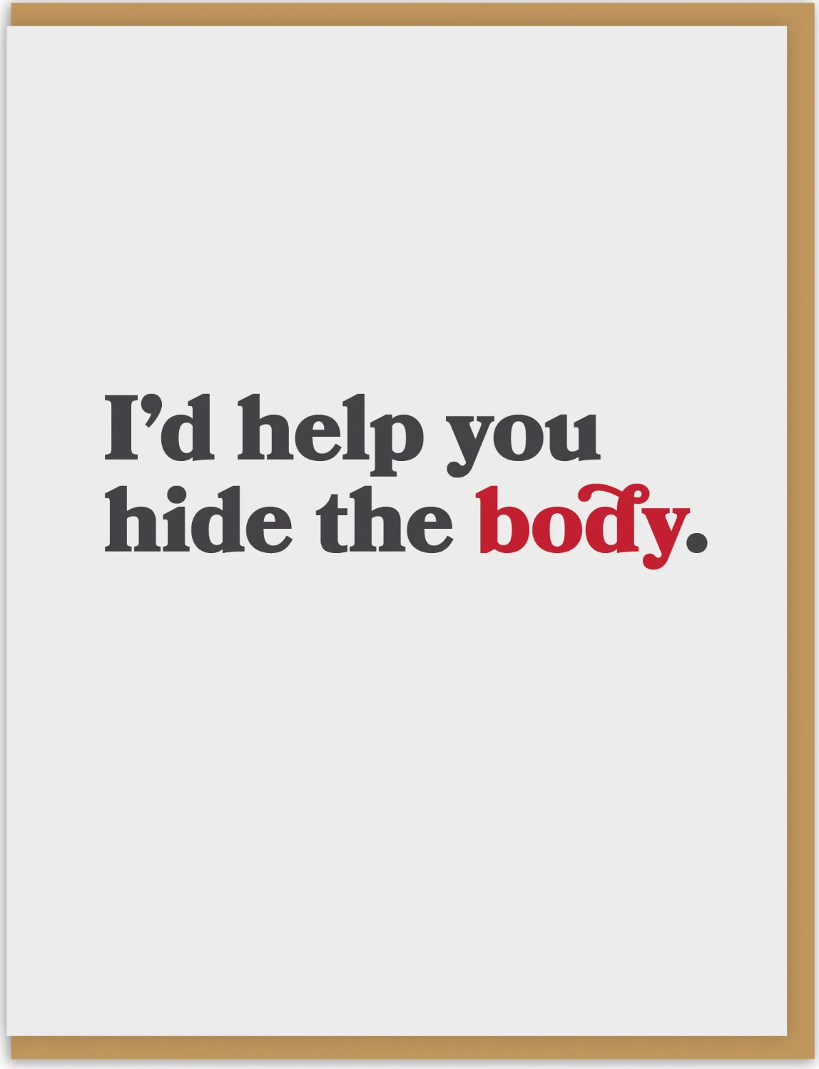 I'd Help You Hide The Body Greeting Card