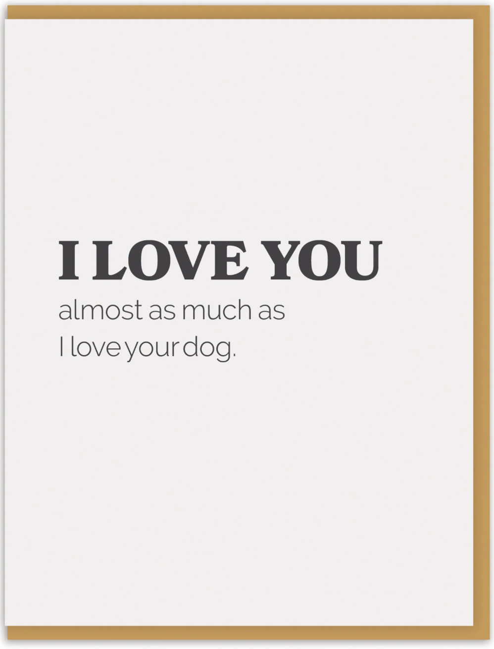 I Love You Almost As Much As I Love Your Dog Greeting Card