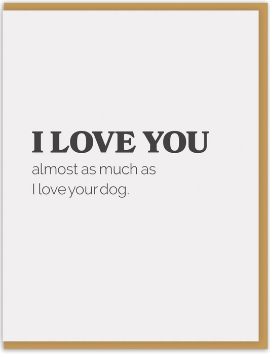 I Love You Almost As Much As I Love Your Dog Greeting Card