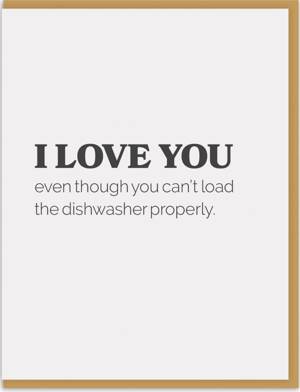 I Love You Even Though You Can't Load The Dishwasher Greeting Card