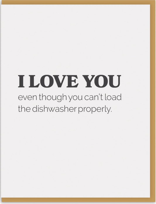 I Love You Even Though You Can't Load The Dishwasher Greeting Card