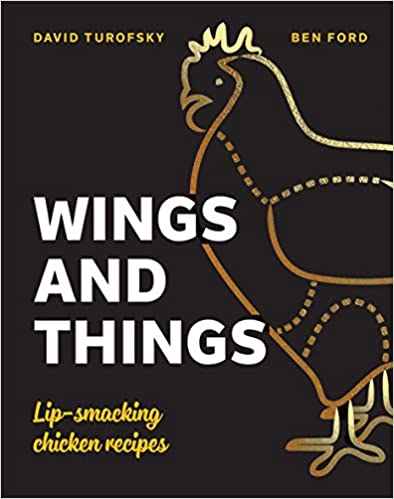 Wings and Things: Sticky, Crispy, Saucy, Lip-Smacking Chicken Recipes