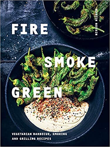 Fire, Smoke, Green: Vegetarian Barbecue, Smoking and Grilling