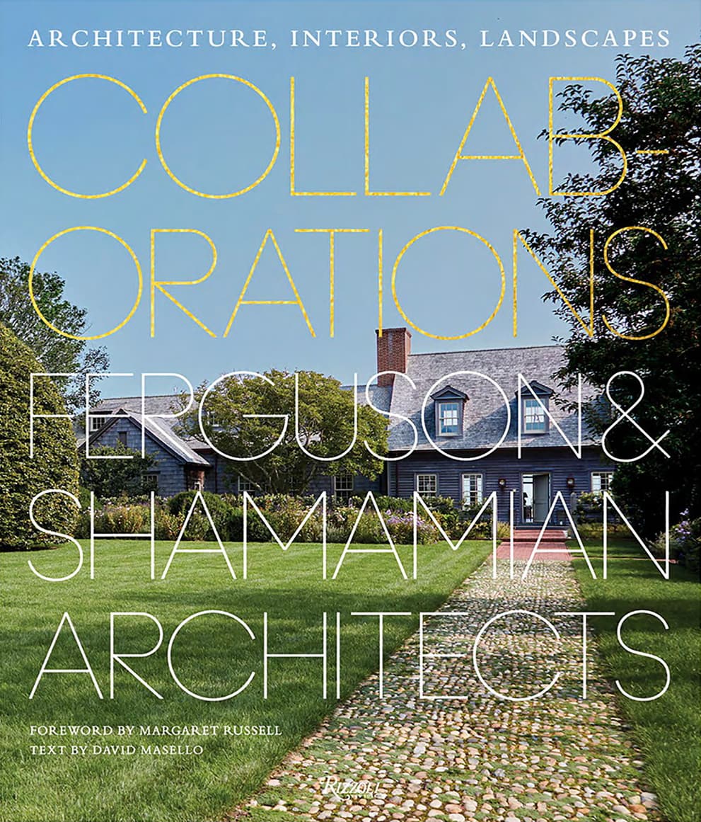 Collaborations: Architecture, Interiors, Landscapes: Ferguson & Shamamian, Architects